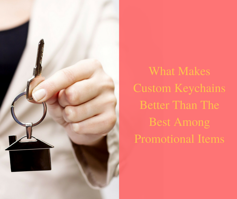 What Makes Custom Keychains Better Than The Best Among Promotional Items