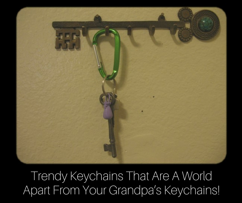 Trendy Keychains That Are A World Apart From Your Grandpa’s Keychains