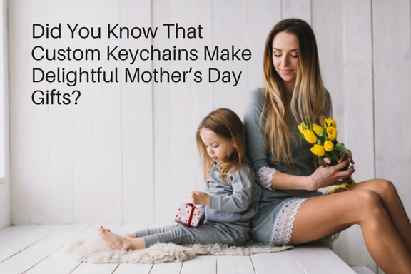 Did You Know That Custom Keychains Make Delightful Mother’s Day Gifts_