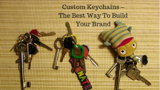 Custom Keychains – The Best Way To Build Your Brand
